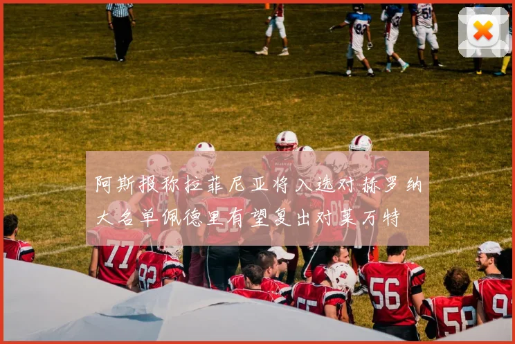 阿斯报称拉菲尼亚将入选对赫罗纳大名单佩德里有望复出对莱万特