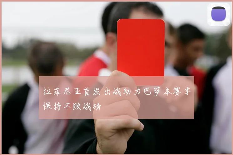拉菲尼亚首发出战助力巴萨本赛季保持不败战绩