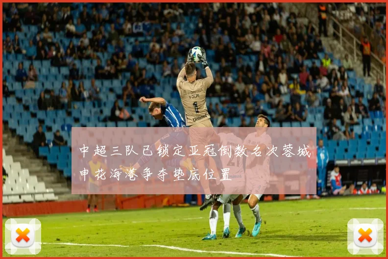 中超三队已锁定亚冠倒数名次蓉城申花海港争夺垫底位置